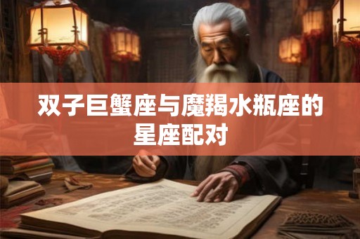 双子巨蟹座与魔羯水瓶座的星座配对