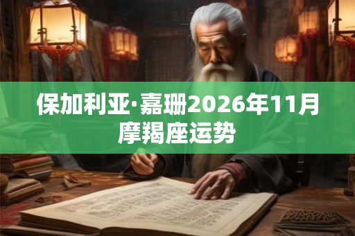 保加利亚·嘉珊2026年11月摩羯座运势