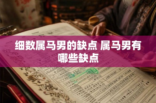 细数属马男的缺点 属马男有哪些缺点