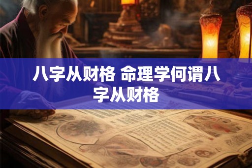 八字从财格 命理学何谓八字从财格