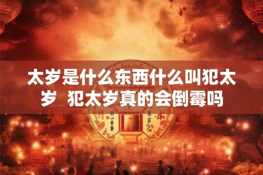太岁是什么东西什么叫犯太岁  犯太岁真的会倒霉吗
