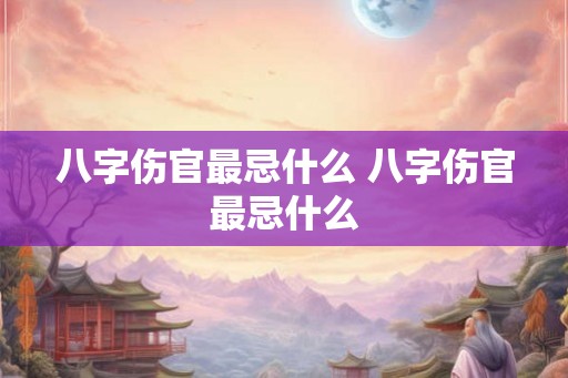 八字伤官最忌什么 八字伤官最忌什么