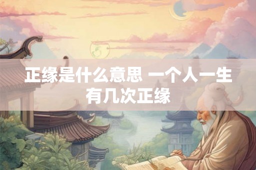 正缘是什么意思 一个人一生有几次正缘