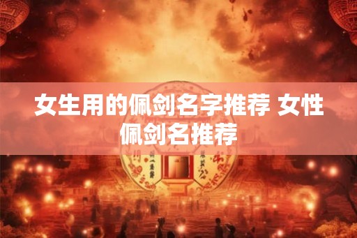 女生用的佩剑名字推荐 女性佩剑名推荐