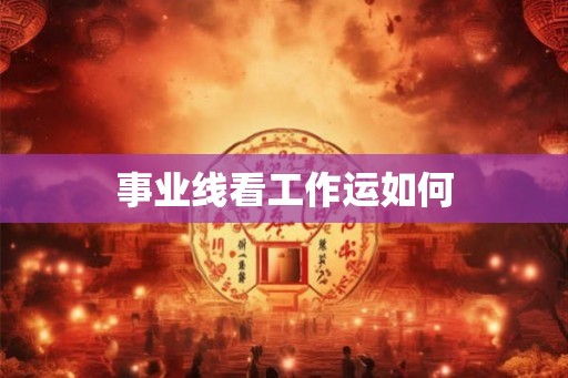事业线看工作运如何 事业线看工作运如何