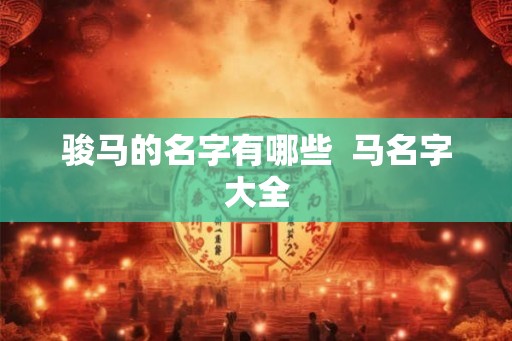 骏马的名字有哪些  马名字大全
