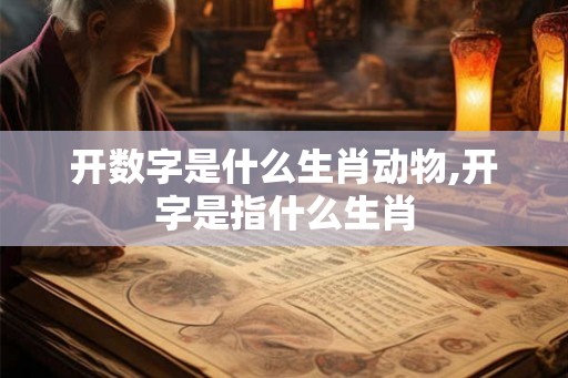 开数字是什么生肖动物,开字是指什么生肖