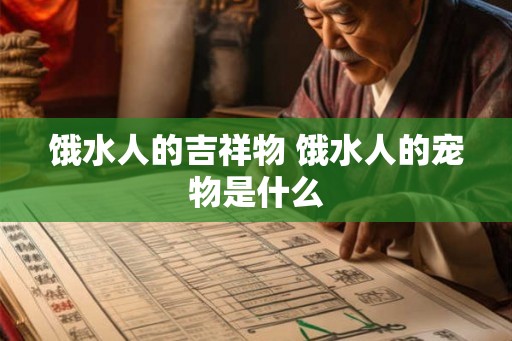 饿水人的吉祥物 饿水人的宠物是什么 饿水人的吉祥物 饿水人的宠物是什么