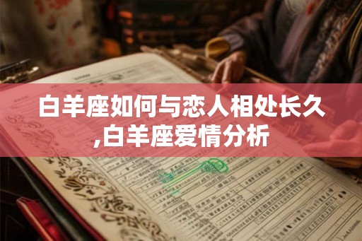 白羊座如何与恋人相处长久,白羊座爱情分析