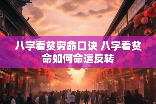 八字看贫穷命口诀 八字看贫命如何命运反转