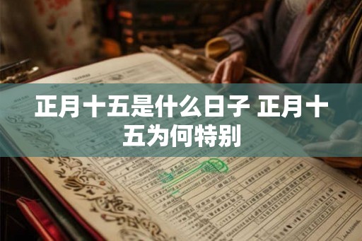 正月十五是什么日子 正月十五为何特别