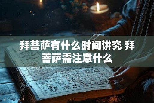 拜菩萨有什么时间讲究 拜菩萨需注意什么 拜菩萨有什么时间讲究 拜菩萨需注意什么