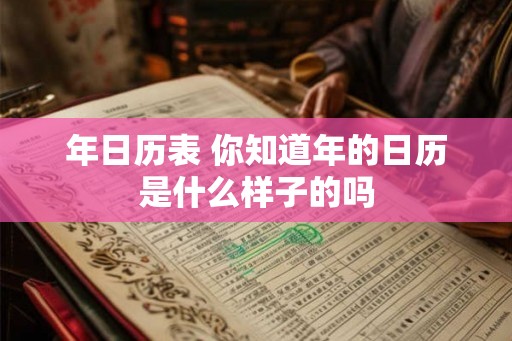 年日历表 你知道年的日历是什么样子的吗 年日历表 你知道年的日历是什么样子的吗