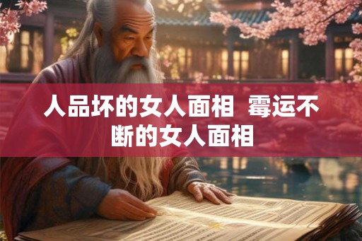 人品坏的女人面相  霉运不断的女人面相