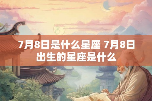 7月8日是什么星座 7月8日出生的星座是什么