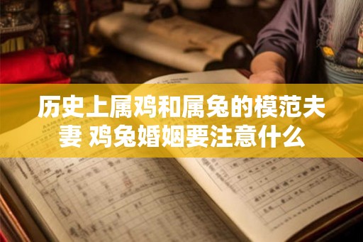 历史上属鸡和属兔的模范夫妻 鸡兔婚姻要注意什么 历史上属鸡和属兔的模范夫妻 鸡兔婚姻要注意什么
