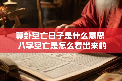 算卦空亡日子是什么意思  八字空亡是怎么看出来的