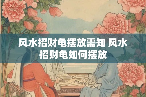 风水招财龟摆放需知 风水招财龟如何摆放