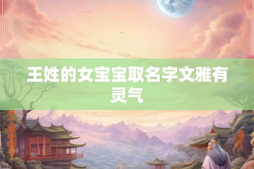 王姓的女宝宝取名字文雅有灵气