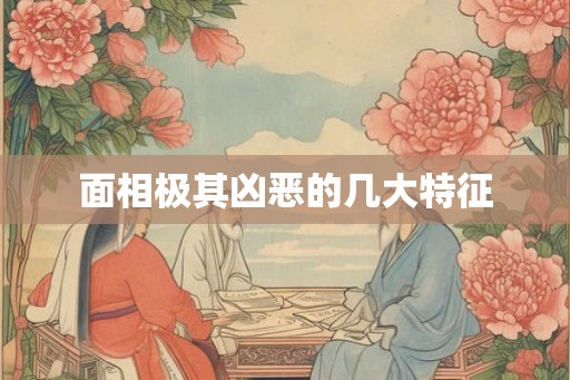 面相极其凶恶的几大特征