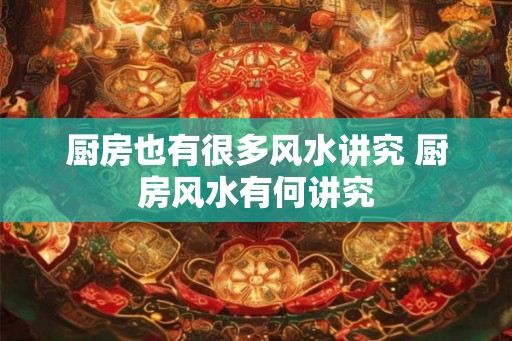 厨房也有很多风水讲究 厨房风水有何讲究