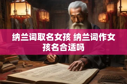 纳兰词取名女孩 纳兰词作女孩名合适吗