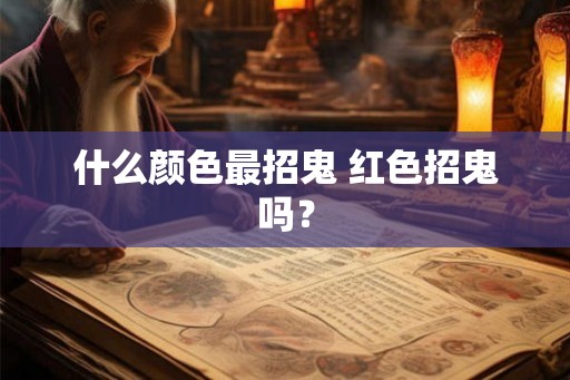 什么颜色最招鬼 红色招鬼吗？