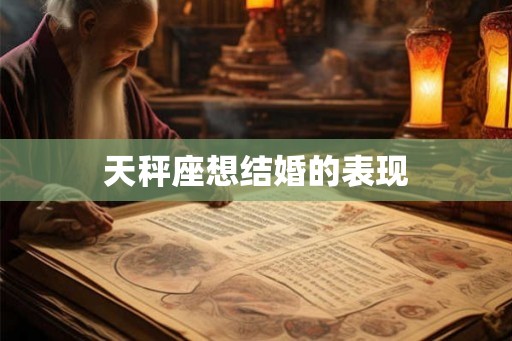 天秤座想结婚的表现