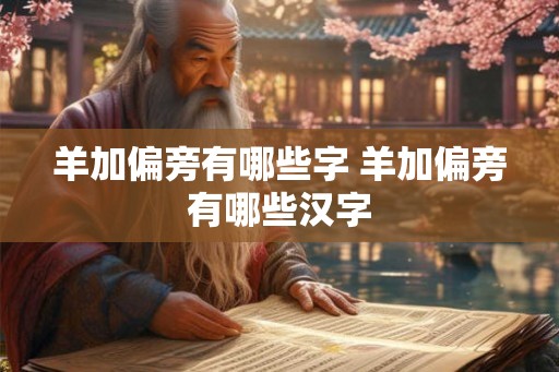 羊加偏旁有哪些字 羊加偏旁有哪些汉字