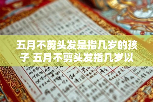五月不剪头发是指几岁的孩子 五月不剪头发指几岁以下的孩子