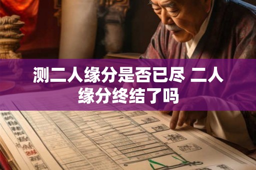 测二人缘分是否已尽 二人缘分终结了吗