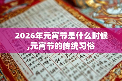 2026年元宵节是什么时候,元宵节的传统习俗