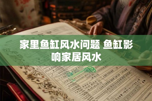 家里鱼缸风水问题 鱼缸影响家居风水