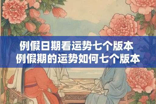 例假日期看运势七个版本 例假期的运势如何七个版本解析 例假日期看运势七个版本 例假期的运势如何七个版本解析