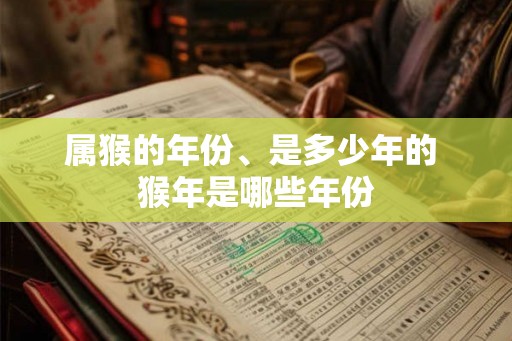 属猴的年份、是多少年的 猴年是哪些年份