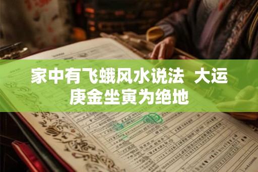 家中有飞蛾风水说法  大运庚金坐寅为绝地