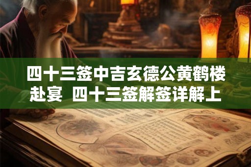四十三签中吉玄德公黄鹤楼赴宴  四十三签解签详解上吉