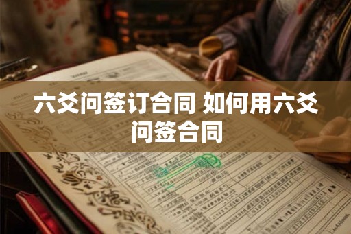 六爻问签订合同 如何用六爻问签合同