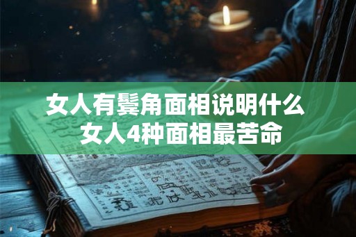 女人有鬓角面相说明什么 女人4种面相最苦命 女人有鬓角面相说明什么 女人4种面相最苦命