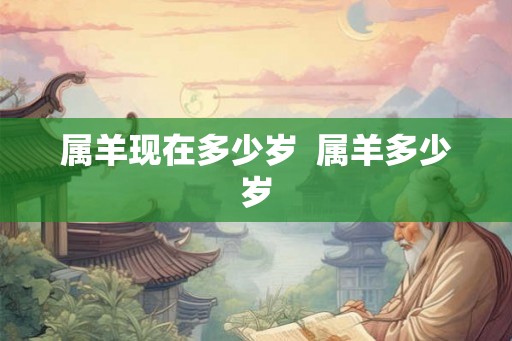属羊现在多少岁  属羊多少岁