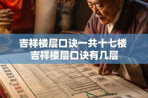 吉祥楼层口诀一共十七楼 吉祥楼层口诀有几层
