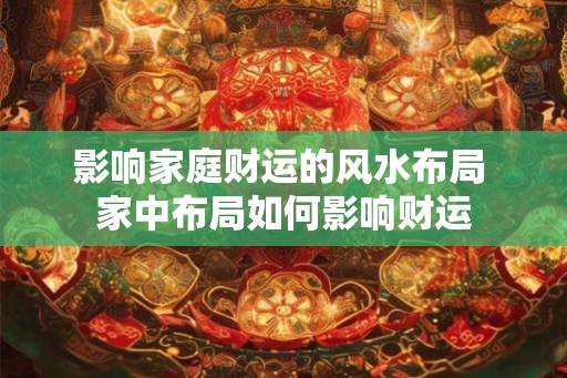 影响家庭财运的风水布局 家中布局如何影响财运