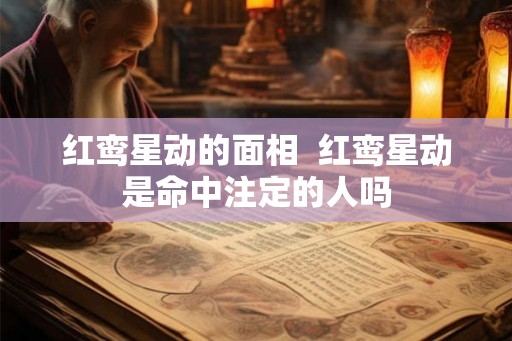 红鸾星动的面相  红鸾星动是命中注定的人吗