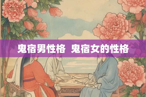 鬼宿男性格  鬼宿女的性格