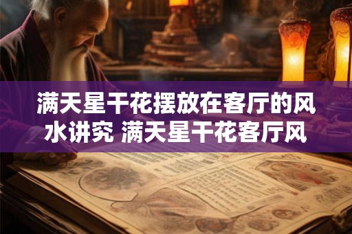 满天星干花摆放在客厅的风水讲究 满天星干花客厅风水
