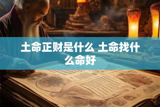 土命正财是什么 土命找什么命好