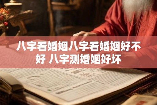 八字看婚姻八字看婚姻好不好 八字测婚姻好坏