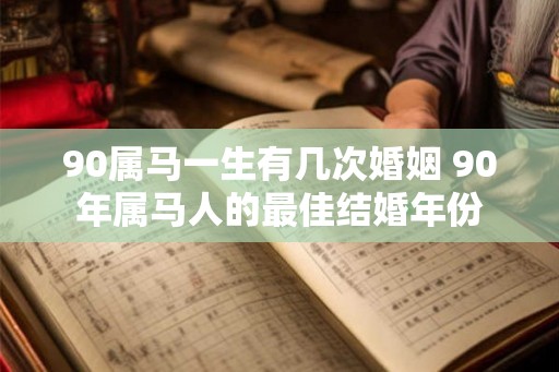 90属马一生有几次婚姻 90年属马人的最佳结婚年份
