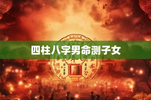 四柱八字男命测子女