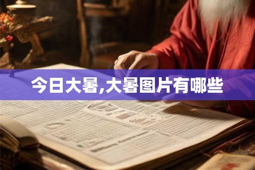 今日大暑,大暑图片有哪些